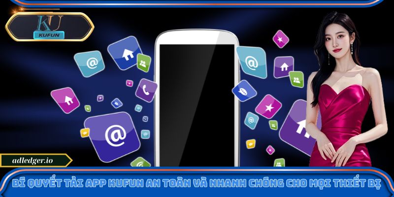 Tải App Kufun - Đăng Nhập Nhanh, Trải Nghiệm Ưu Đãi Độc Quyền