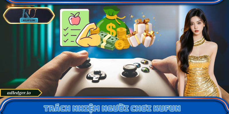 Trách Nhiệm Người Chơi Kufun - Định Hướng Lối Chơi Bền Vững
